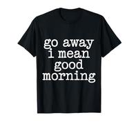 Go Away I Mean Good Morning Humor gruñón - Camiseta
