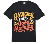 Go Away I Mean Good Morning Humor gruñón |- Comfort Colors Adult Heavyweight T-Shirt