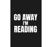 Go Away I'm Reading - Book Lover Notebook: 120 Lined Pages for Notes, Journaling and Daily Writing