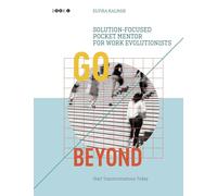 Go Beyond: Solution-focused Pocket Mentor for Work Evolutionists, Book 1: Start Transformations Today