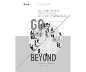 Go Beyond: Solution-focused Pocket Mentor for Work Evolutionists Book 2: Support the Evolution of Complex Systems - Black and White Edition