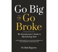 Go Big Or Go Broke: The Entrepreneur’s Guide to Skyrocketing Sales
