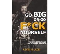 Go Big or Go F*ck Yourself: The Earnest Pursuit of Personal Growth