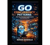 Go Concurrency Patterns: Build High-Performance Scalable Systems from the Ground Up
