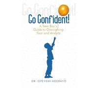 Go Confident: A Teen Boy's Guide to Overcoming Fear and Anxiety