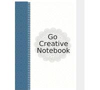 Go Creative Note book : Your Blank Canvas for Ideas & Inspiration: A Versatile Notebook for Writing, Drawing, Doodling, and Creative Thinking.
