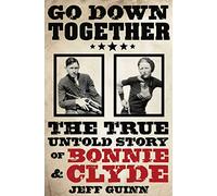 Go Down Together: The True, Untold Story of Bonnie and Clyde