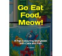 Go Eat Food, Meow!: A Fun Colouring Storybook with Cats and Fish