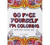 Go F*ck Yourself, I'm Coloring: Swear Word Coloring Book