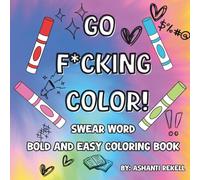 Go F*cking Color: Swear Word Bold and Easy Coloring Book For Adults