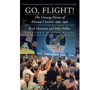 Go, Flight!: The Unsung Heroes of Mission Control, 1965 1992 (Outward Odyssey: a People's History of Spaceflight)