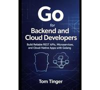 Go for Backend and Cloud Developers: Build Reliable REST APIs, Microservices, and Cloud-Native Apps with Golang
