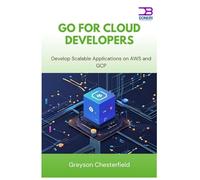 Go for Cloud Developers: Develop Scalable Applications on AWS and GCP