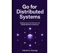 Go for Distributed Systems: Building Concurrent Services with Reliable Backend Architecture