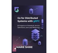 Go for Distributed Systems with gRPC: 35 Projects on Protobufs, Service Definitions, and Load Balancing