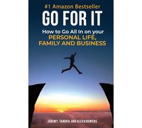 Go For It: How to Go All In On Your Personal Life, Family and Business