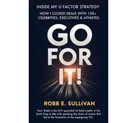 Go For It! Inside My U Factor Strategy: How I Closed Deals with 150+ Celebrities, Executives & Athletes