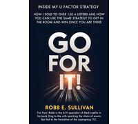 Go For It! Inside My U Factor Strategy: How I sold to over 150 A listers and how you can use the same strategy to get in the room and win once you are there