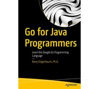 Go for Java Programmers: Learn the Google Go Programming Language