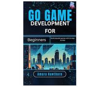Go Game Development for Beginners: Build playable games with Go step by step
