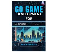 Go Game Development for Beginners: Build playable games with Go step by step