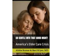 GO GENTLE INTO THAT GOOD NIGHT!: America’s Elder Care Crisis