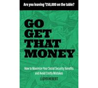 Go Get That Money!: How to Maximize Your Social Security Benefits and Avoid Costly Mistakes