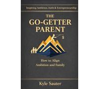 Go-Getter Parent: How to Align Ambition and Family