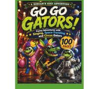 GO GO GATORS!: FUNNY ADVENTURES WITH SINGING, SPACE-TRAVEL AND CIRCUS GATORS (DORIAN'S GIGI ADVENTURES)