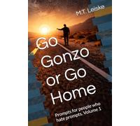 Go Gonzo or Go Home: Prompts for people who hate prompts. Volume 1