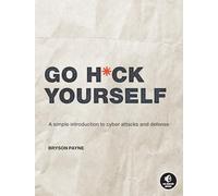 Go H*ck Yourself: A Simple Introduction to Cyber Attacks and Defense
