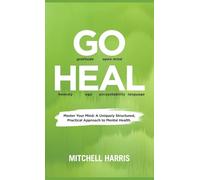 GO HEAL: Master Your Mind: A Uniquely Structured, Practical Approach to Mental Health