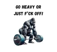 GO HEAVY OR JUST F*CK OFF!: Training journal for the gym