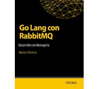 Go Lang con RabbitMQ: Desarrollo con Mensajería: Aprenda a integrar Go Lang con RabbitMQ para construir sistemas eficientes, escalables y asíncronos con mensajes y colas.