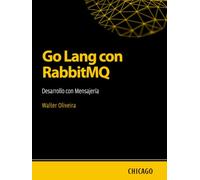 Go Lang con RabbitMQ: Desarrollo con Mensajería: Aprenda a integrar Go Lang con RabbitMQ para construir sistemas eficientes, escalables y asíncronos con mensajes y colas.