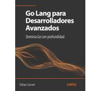 Go Lang para Desarrolladores Avanzados: Domina Go con profundidad: Explora estrategias avanzadas, diseño de sistemas y optimización de rendimiento en Go para desarrolladores experimentados.