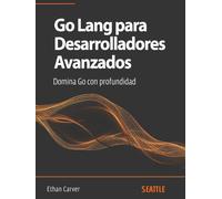 Go Lang para Desarrolladores Avanzados: Domina Go con profundidad: Explora estrategias avanzadas, diseño de sistemas y optimización de rendimiento en Go para desarrolladores experimentados.