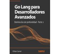 Go Lang para Desarrolladores Avanzados: Domina Go con profundidad - Parte 2: Explora estrategias avanzadas, diseño de sistemas y optimización de rendimiento en Go para desarrolladores experimentados.