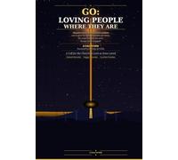 GO: LOVING PEOPLE WHERE THEY ARE: A Call for the Church to Love as Jesus Loved