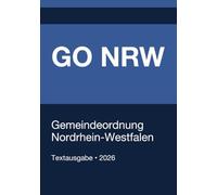 GO NRW - Gemeindeordnung für das Land Nordrhein-Westfalen 2026: Vollständiger Gesetzestext in aktueller Fassung • Ohne Kommentare • Systematisch gegliedert