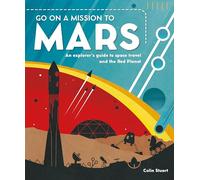Go on a Mission to Mars: An explorer's guide to space travel and the Red Planet