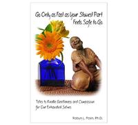Go Only As Fast As Your Slowest Part Feels Safe To Go: Tales To Kindle Gentleness and Compassion For Our Exhausted Selves