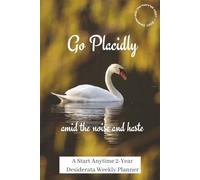Go Placidly Amid the Noise and Haste: Undated Weekly Planner: A Start Anytime 2-Year Desiderata Diary - BONUS 2027 Centennial Digital Poster