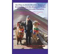 Go Play to Build Wealth: Quantum Biophysics and the Magnetic Power of Your Emotions and Thoughts