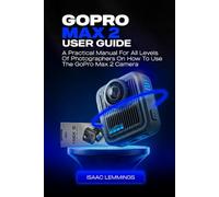 GO PRO MAX 2 USER GUIDE: A PRACTICAL MANUAL FOR ALL LEVELS OF PHOTOGRAPHERS ON HOW TO USE THE GORPO MAX 2 CAMERA