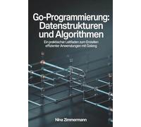 Go-Programmierung: Datenstrukturen und Algorithmen: Ein praktischer Leitfaden zum Erstellen effizienter Anwendungen mit Golang