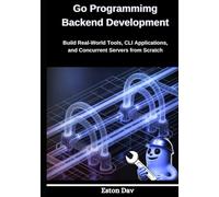 Go Programming Backend Development: Build Real-World Tools, CLI Applications, and Concurrent Servers from Scratch
