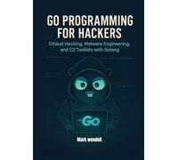 Go Programming for Hackers: Ethical Hacking, Malware Engineering, and C2 Toolkits with Golang