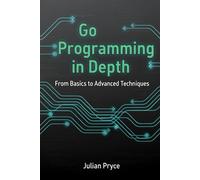 Go Programming in Depth: From Basics to Advanced Techniques