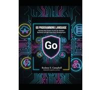 Go Programming Language: Harness the Power of Go for Modern Backend and Microservices Development (The Complete Go Development Series)